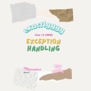 Exactlyyyy: Exception Handling in Python (Class 12 Edition)